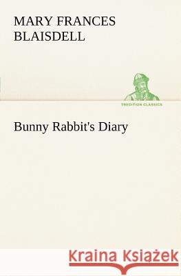 Bunny Rabbit's Diary Mary Frances Blaisdell 9783849166588