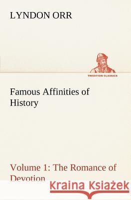 Famous Affinities of History - Volume 1 The Romance of Devotion Lyndon Orr 9783849166816 Tredition Gmbh