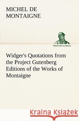 Widger's Quotations from the Project Gutenberg Editions of the Works of Montaigne Michel de Montaigne 9783849167066