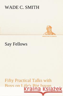 Say Fellows- Fifty Practical Talks with Boys on Life's Big Issues Smith, Wade C. 9783849167851