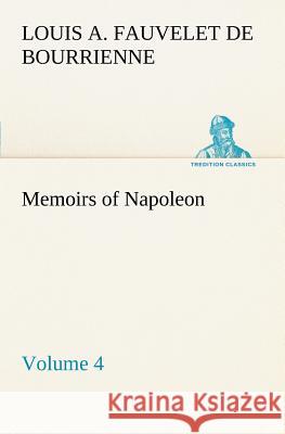 Memoirs of Napoleon - Volume 04 Louis Antoine Fauvelet de Bourrienne 9783849167912 Tredition Gmbh