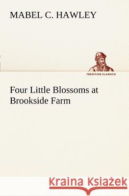 Four Little Blossoms at Brookside Farm Mabel C Hawley 9783849168346