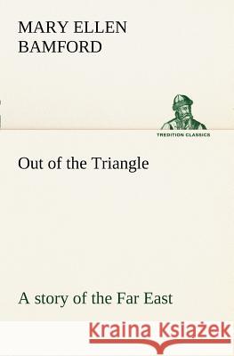 Out of the Triangle: a story of the Far East Mary E. Bamford 9783849168629 Tredition Gmbh