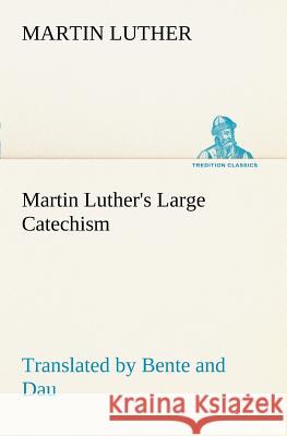 Martin Luther's Large Catechism, translated by Bente and Dau Martin Luther 9783849168698