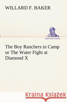 The Boy Ranchers in Camp or The Water Fight at Diamond X Willard F. Baker 9783849169725 Tredition Gmbh
