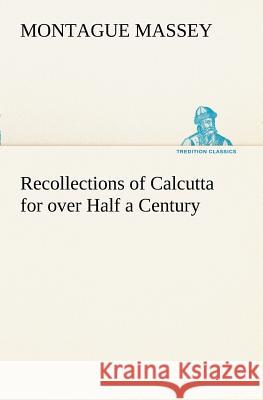 Recollections of Calcutta for over Half a Century Montague Massey 9783849169947