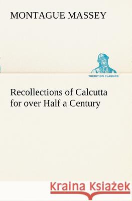 Recollections of Calcutta for over Half a Century Montague Massey 9783849169947 Tredition Gmbh