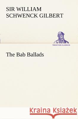 The Bab Ballads William Schwenk Gilbert 9783849170141