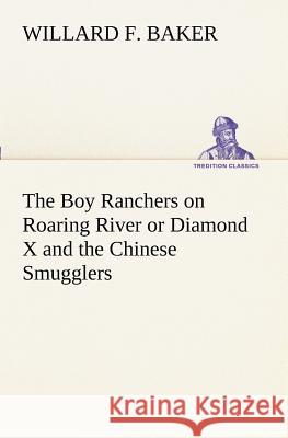 The Boy Ranchers on Roaring River or Diamond X and the Chinese Smugglers Willard F. Baker 9783849170202 Tredition Gmbh