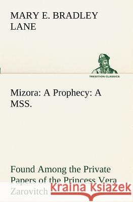 Mizora: A Prophecy A MSS. Found Among the Private Papers of the Princess Vera Zarovitch Mary E. Bradley Lane 9783849170332 Tredition Gmbh