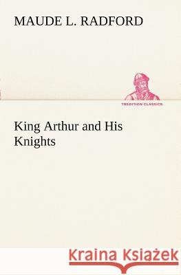 King Arthur and His Knights Maude L Radford 9783849170349