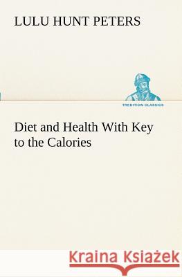 Diet and Health With Key to the Calories Lulu Hunt Peters 9783849170561 Tredition Classics