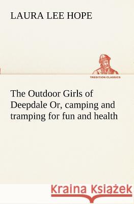 The Outdoor Girls of Deepdale Or, camping and tramping for fun and health Laura Lee Hope 9783849170615