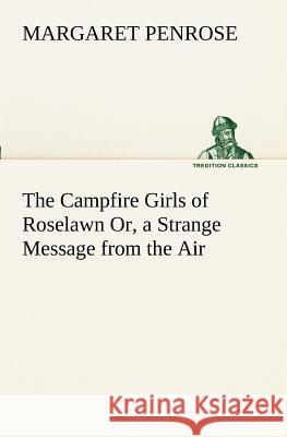 The Campfire Girls of Roselawn Or, a Strange Message from the Air Margaret Penrose 9783849170813 Tredition Gmbh