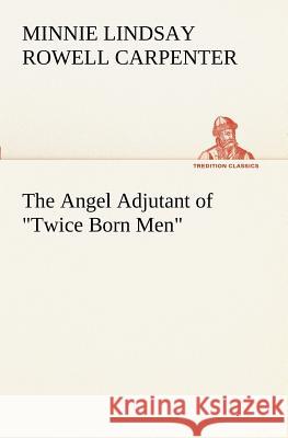 The Angel Adjutant of Twice Born Men Carpenter, Minnie Lindsay Rowell 9783849170912 Tredition Gmbh