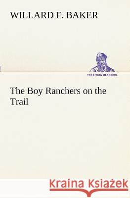 The Boy Ranchers on the Trail Willard F. Baker 9783849170981 Tredition Gmbh