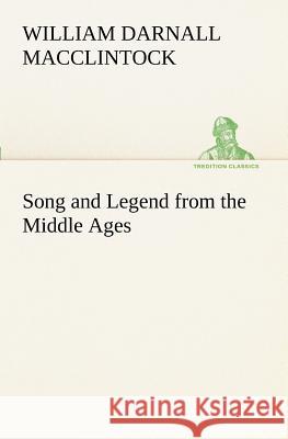 Song and Legend from the Middle Ages William Darnall MacClintock 9783849171056 Tredition Gmbh