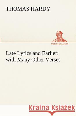 Late Lyrics and Earlier: with Many Other Verses Thomas Hardy 9783849171100