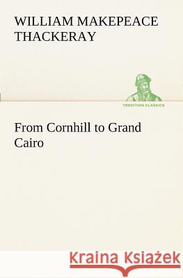 From Cornhill to Grand Cairo William Makepeace Thackeray 9783849171179