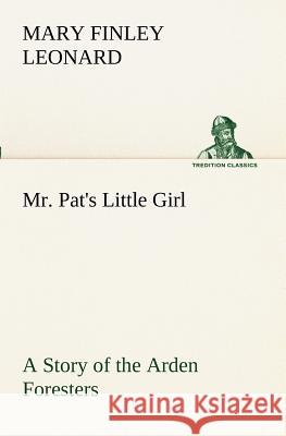 Mr. Pat's Little Girl A Story of the Arden Foresters Mary Finley Leonard 9783849171254