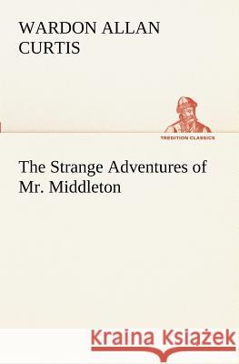 The Strange Adventures of Mr. Middleton Wardon Allan Curtis 9783849171407