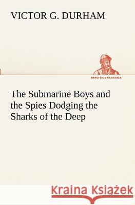 The Submarine Boys and the Spies Dodging the Sharks of the Deep Victor G. Durham 9783849171605 Tredition Gmbh