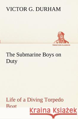 The Submarine Boys on Duty Life of a Diving Torpedo Boat Victor G. Durham 9783849171636 Tredition Gmbh
