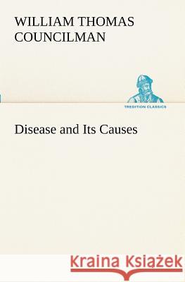 Disease and Its Causes William Thomas Councilman 9783849171704