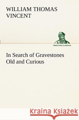 In Search of Gravestones Old and Curious W T (William Thomas) Vincent 9783849171735