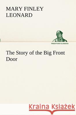 The Story of the Big Front Door Mary Finley Leonard 9783849171803