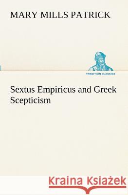 Sextus Empiricus and Greek Scepticism Mary Mills Patrick 9783849171858
