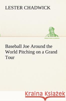 Baseball Joe Around the World Pitching on a Grand Tour Lester Chadwick 9783849172022