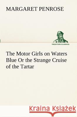 The Motor Girls on Waters Blue Or the Strange Cruise of the Tartar Margaret Penrose 9783849172039