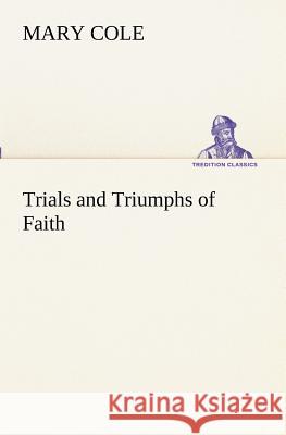 Trials and Triumphs of Faith Mary Cole 9783849172237