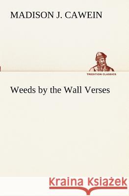 Weeds by the Wall Verses Madison Julius Cawein 9783849172268