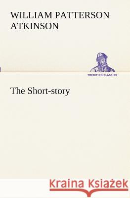 The Short-story William Patterson Atkinson 9783849172503
