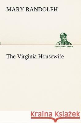 The Virginia Housewife Mary Randolph 9783849172541