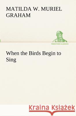 When the Birds Begin to Sing Winifred (Matilda Winifred Murie Graham 9783849172572