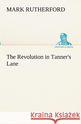 The Revolution in Tanner's Lane Mark Rutherford 9783849172824 Tredition Gmbh