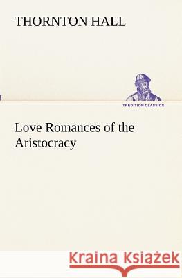 Love Romances of the Aristocracy Thornton Hall 9783849172893 Tredition Gmbh