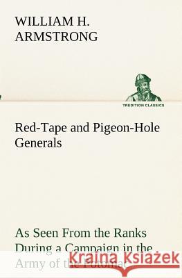 Red-Tape and Pigeon-Hole Generals As Seen From the Ranks During a Campaign in the Army of the Potomac William H. Armstrong 9783849173173 Tredition Gmbh