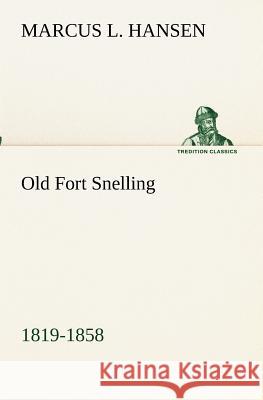 Old Fort Snelling 1819-1858 Marcus L. Hansen 9783849173494