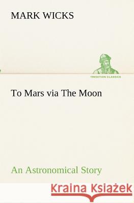 To Mars via The Moon An Astronomical Story Mark Wicks 9783849173517 Tredition Gmbh