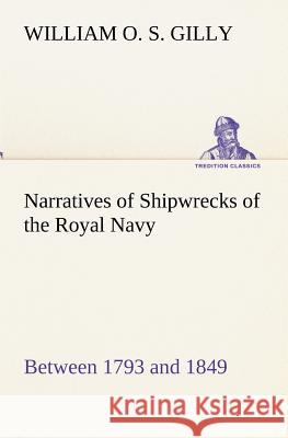 Narratives of Shipwrecks of the Royal Navy; between 1793 and 1849 William O. S. Gilly 9783849173524 Tredition Gmbh