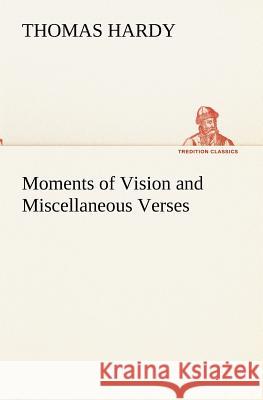 Moments of Vision and Miscellaneous Verses Thomas Hardy 9783849173661 Tredition Gmbh