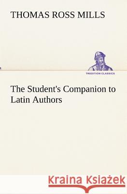 The Student's Companion to Latin Authors Thomas Ross Mills 9783849173814