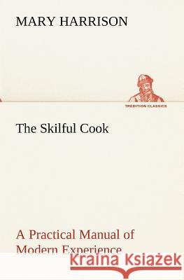 The Skilful Cook A Practical Manual of Modern Experience Mary Harrison 9783849173999 Tredition Gmbh