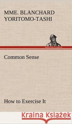 Common Sense, How to Exercise It Mme Blanchard Yoritomo-Tashi 9783849176808