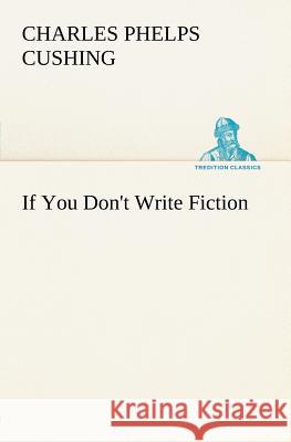 If You Don't Write Fiction Charles Phelps Cushing 9783849184155