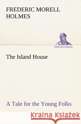 The Island House A Tale for the Young Folks F M (Frederic Morell) Holmes 9783849184193